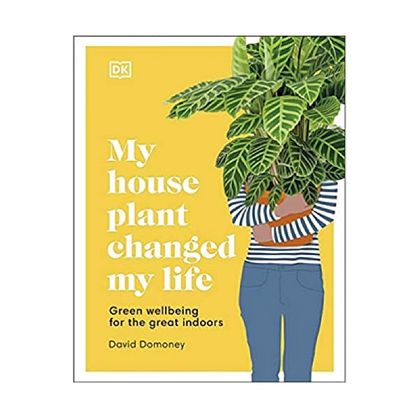 My House Plant Changed My Life: Green Wellbeing for the Great Indoors by David Domoney 